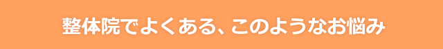整体院でよくある、このようなお悩み