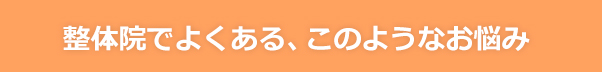 整体院でよくある、このようなお悩み