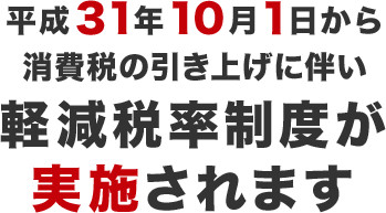 平成31年10月１日から消費税の引き上げに伴い軽減税率制度が実施されます