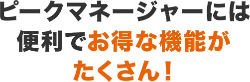 ピークマネージャーには便利でお得な機能がたくさん！
