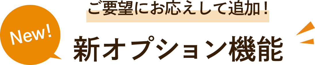 ご要望にお応えして追加!新オプション機能