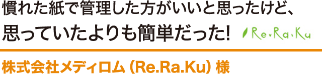 慣れた紙で管理した方がいいと思ったけど、思っていたよりも簡単だった! 株式会社メディロム（Re.Ra.Ku）様