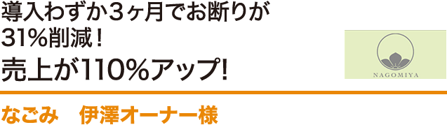 導入わずか3ヶ月でお断りが31％削減!売上が110％アップ!なごみ　伊澤オーナー様