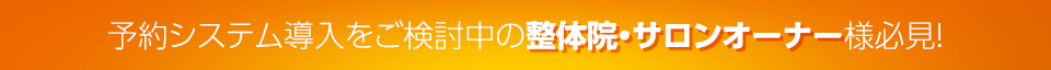予約システム導入をご検討中の整体院・サロンオーナー様必見！